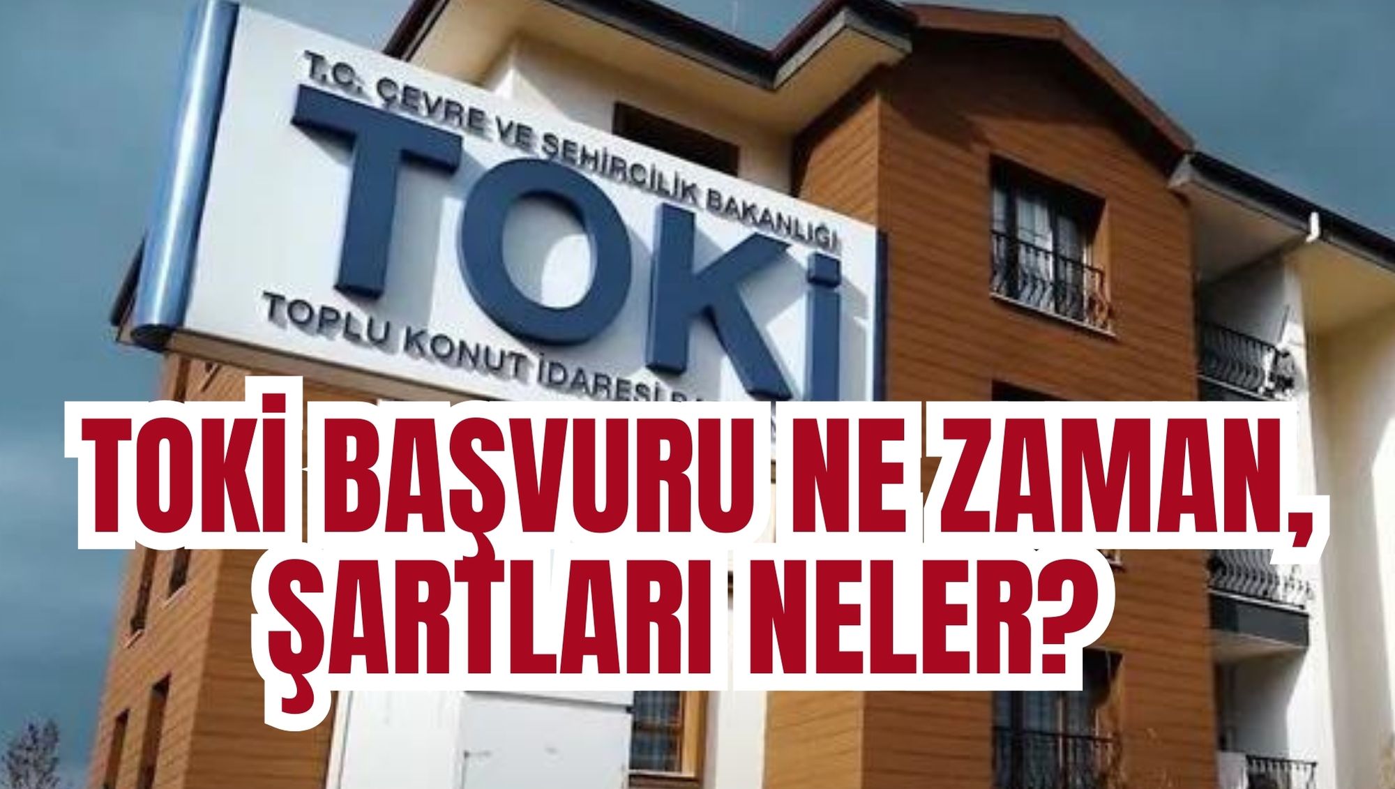 TOKİ BAŞVURU NE ZAMAN, ŞARTLARI NELER?