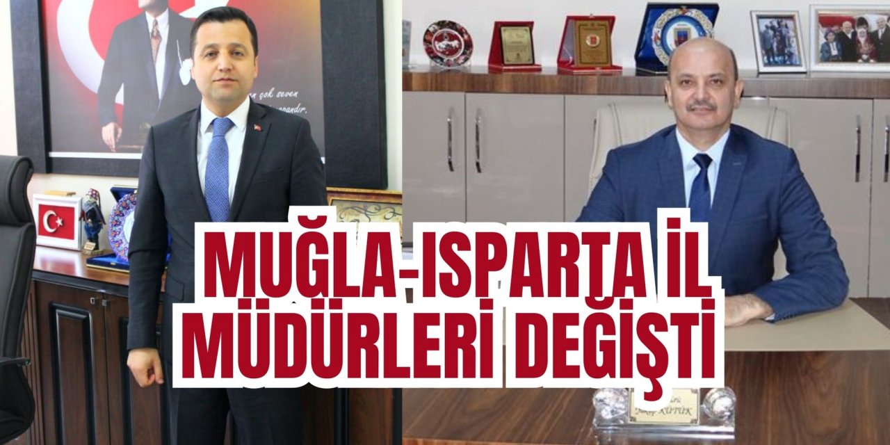 MUĞLA-ISPARTA İL MÜDÜRLERİ DEĞİŞTİ