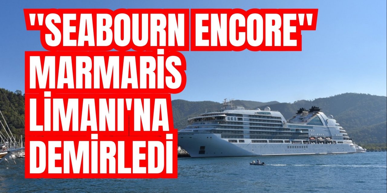 "Seabourn Encore" Marmaris Limanı'na demirledi