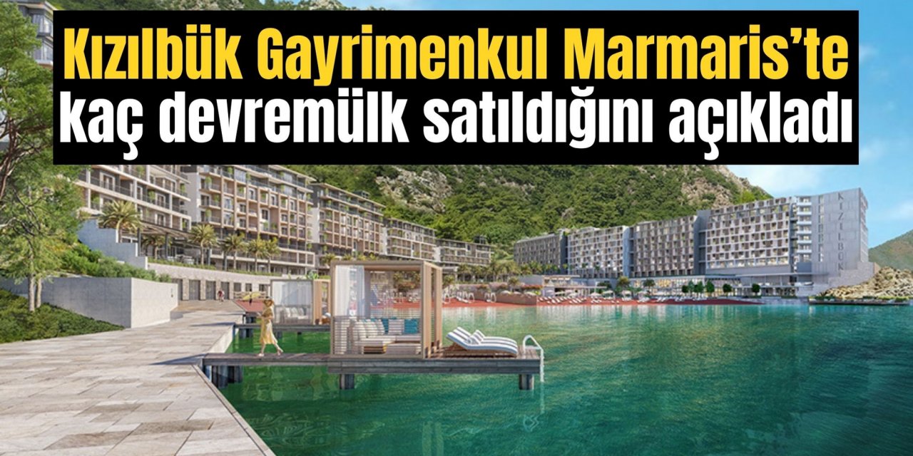 Kızılbük Gayrimenkul Marmaris’te kaç devremülk satıldığını açıkladı