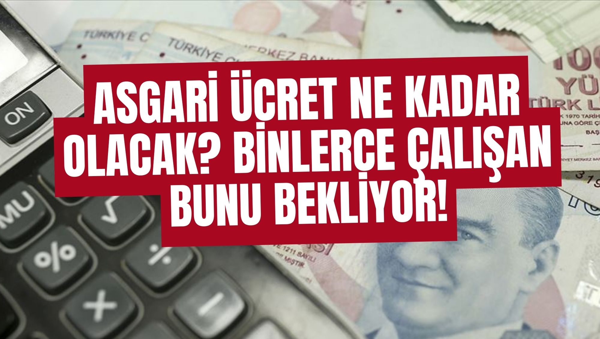 ASGARİ ÜCRET NE KADAR OLACAK? BİNLERCE ÇALIŞAN BUNU BEKLİYOR!
