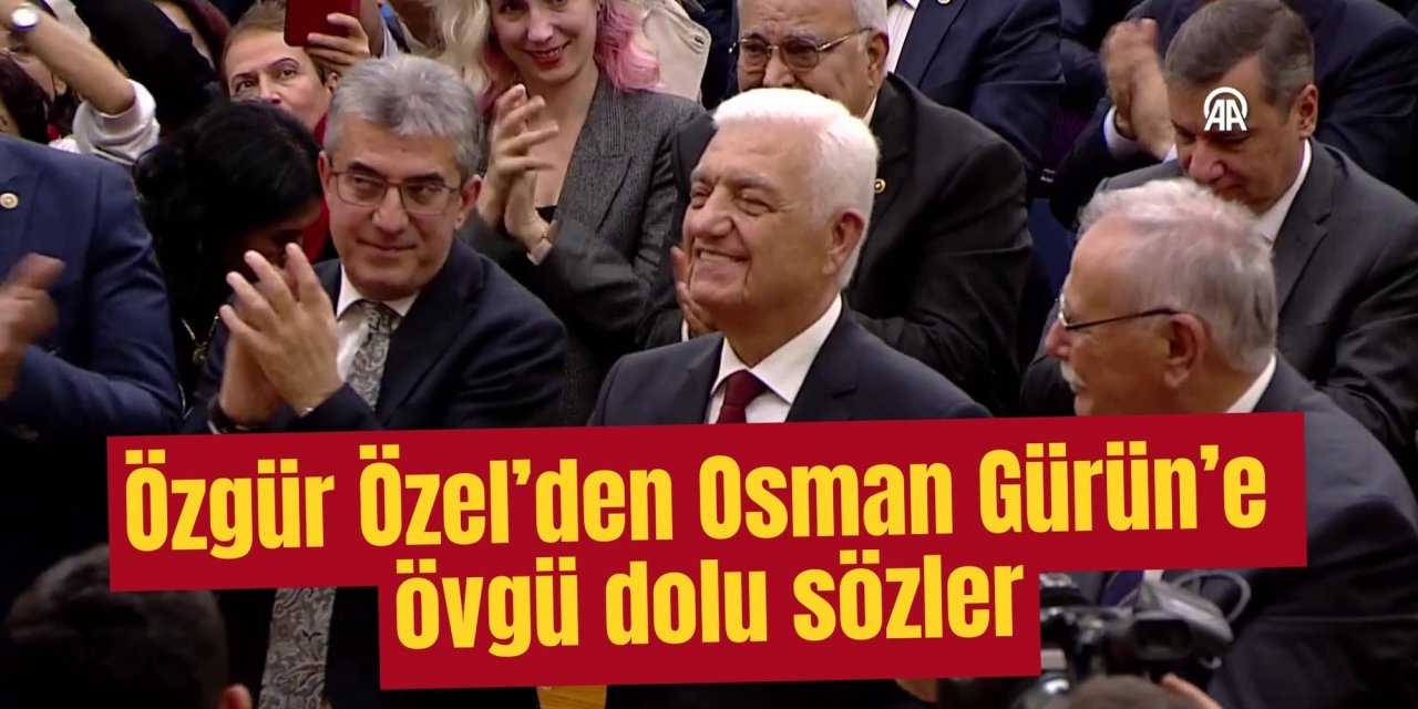 Özgür Özel’den Osman Gürün’e övgü dolu sözler