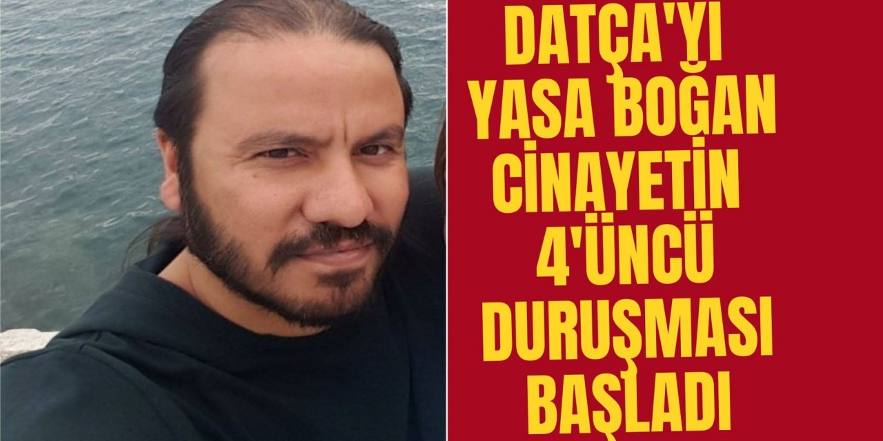 DATÇA'YI YASA BOĞAN CİNAYETİN 4'ÜNCÜ DURUŞMASI BAŞLADI