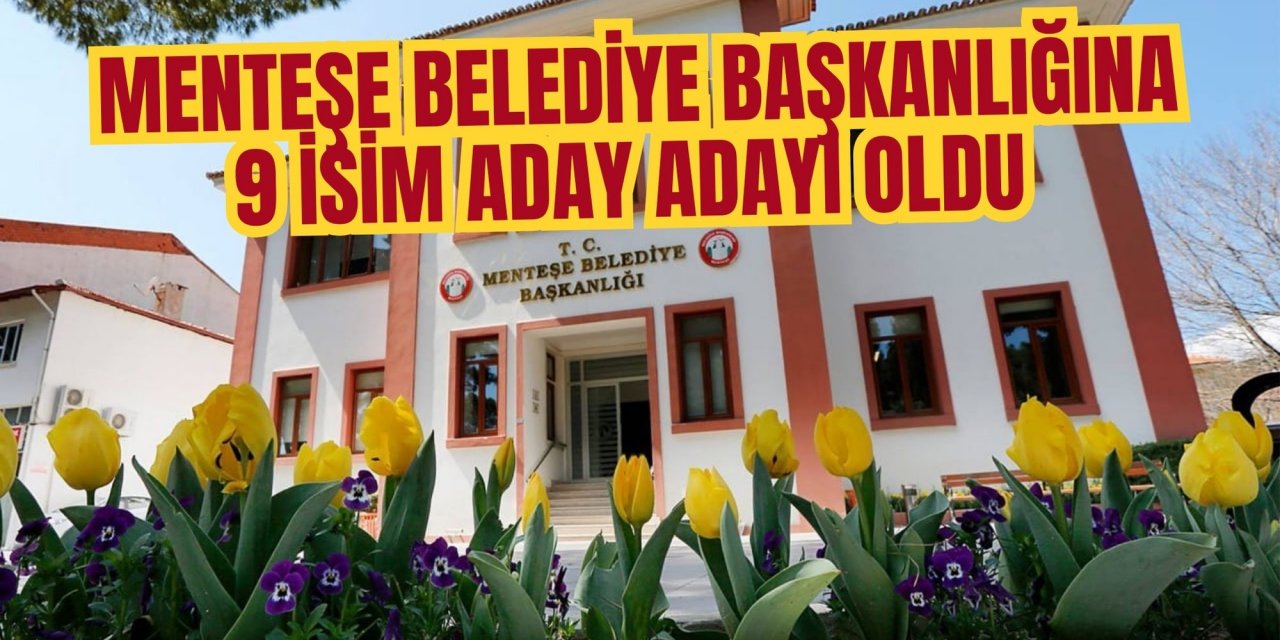 MENTEŞE BELEDİYE BAŞKANLIĞINA 9 İSİM ADAY ADAYI OLDU