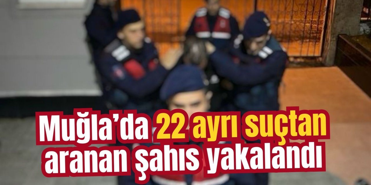 Muğla’da 22 ayrı suçtan aranan şahıs yakalandı