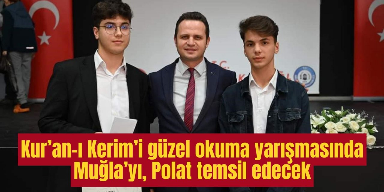 Kur’an-ı Kerim’i güzel okuma yarışmasında Muğla’yı, Polat temsil edecek