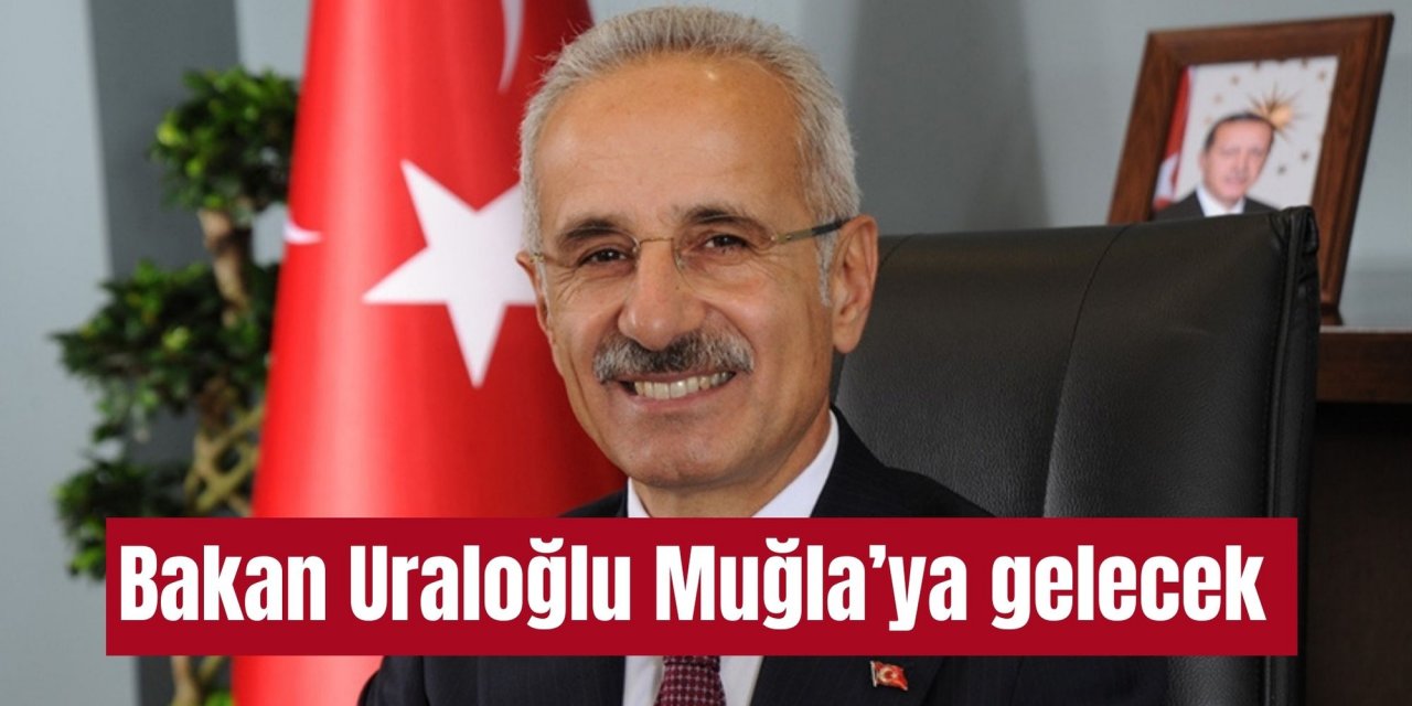 Bakan Uraloğlu Muğla’ya gelecek