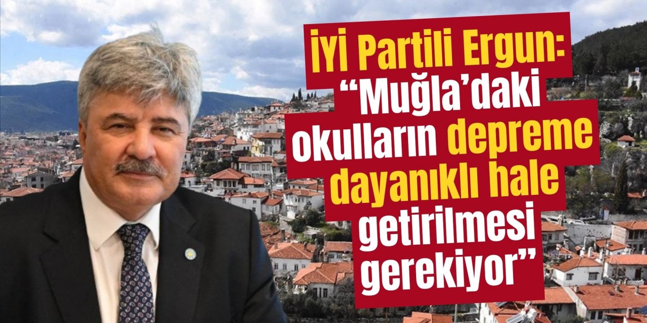 İYİ Partili Ergun: “Muğla’daki okulların depreme dayanıklı hale getirilmesi gerekiyor”