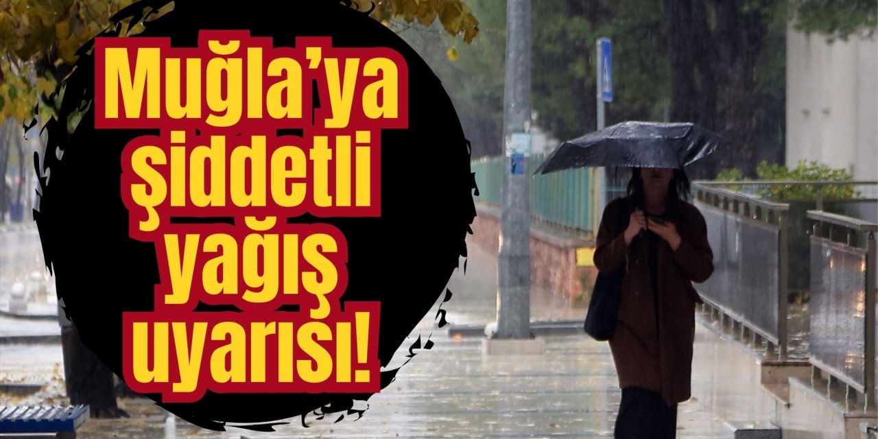 Muğla’ya şiddetli yağış uyarısı!