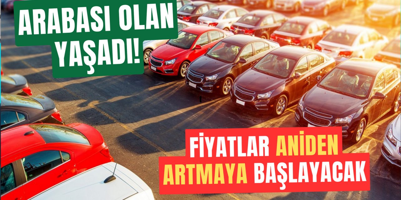 Arabası olanı sevindirecek haber: Fiyatlar bir anda artacak