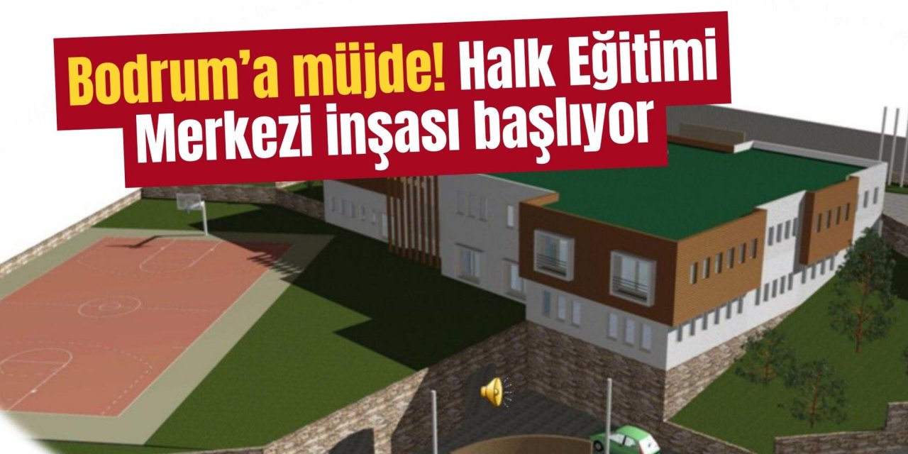 Bodrum’a müjde! Halk Eğitimi Merkezi inşası başlıyor