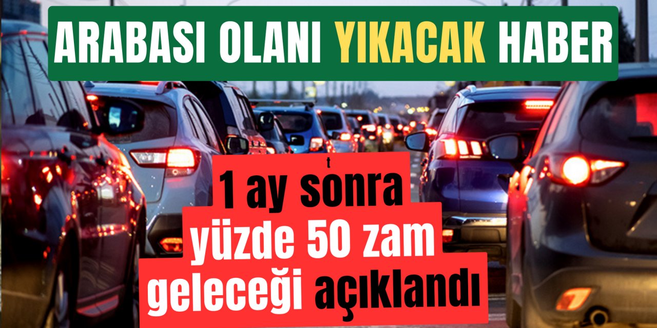 Arabası olan bu haberle yıkılacak: Bir ay sonra yüzde 50 zam gelecek