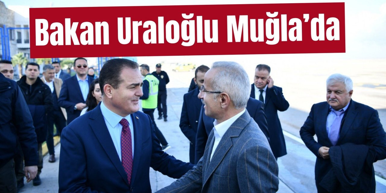 Bakan Uraloğlu Muğla’da