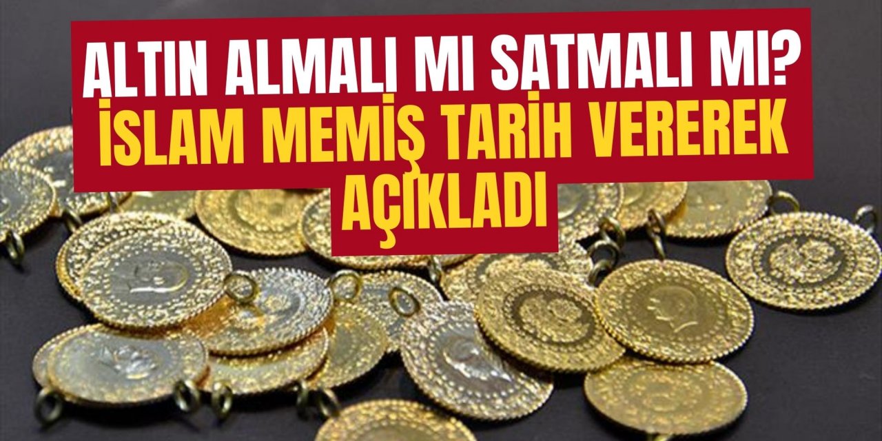 ALTIN ALMALI MI SATMALI MI? İSLAM MEMİŞ TARİH VEREREK AÇIKLADI