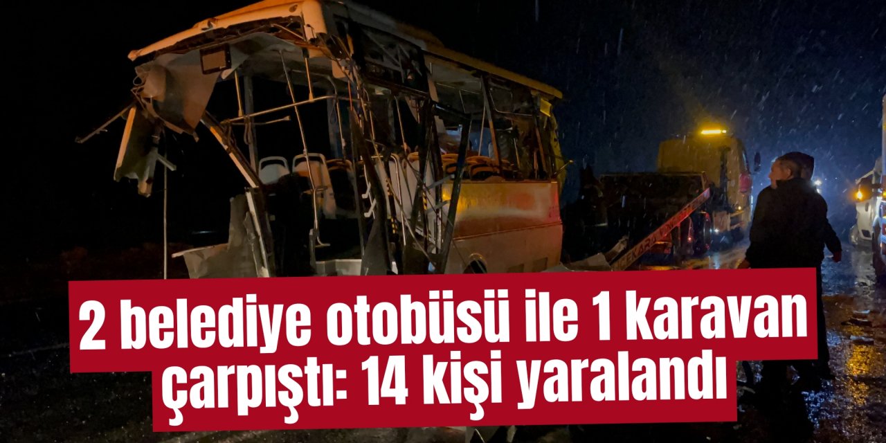 2 belediye otobüsü ile 1 karavan çarpıştı: 14 kişi yaralandı