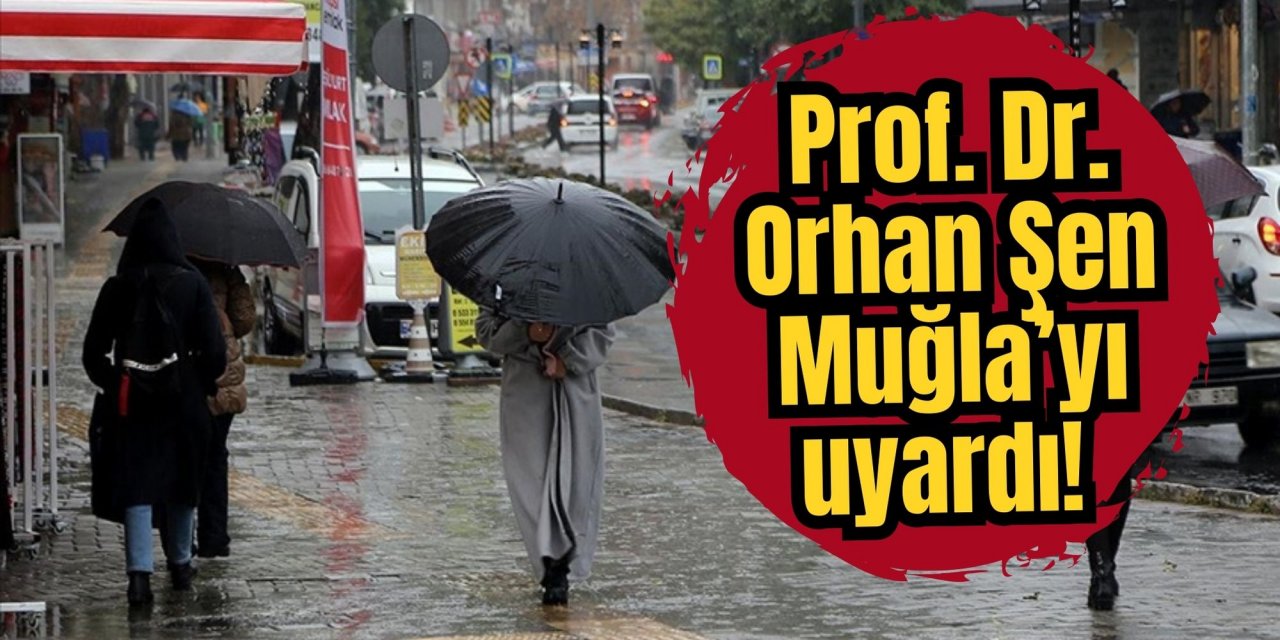 Prof. Dr. Orhan Şen Muğla’yı uyardı!
