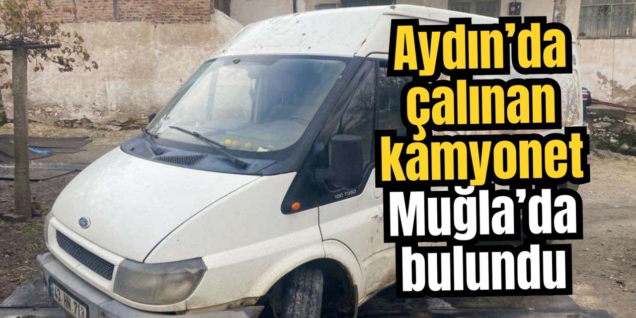 Aydın’da çalınan kamyonet Muğla’da bulundu