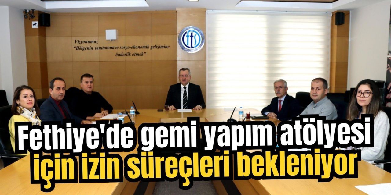 Fethiye'de gemi yapım atölyesi için izin süreçlerinin tamamlanması bekleniyor