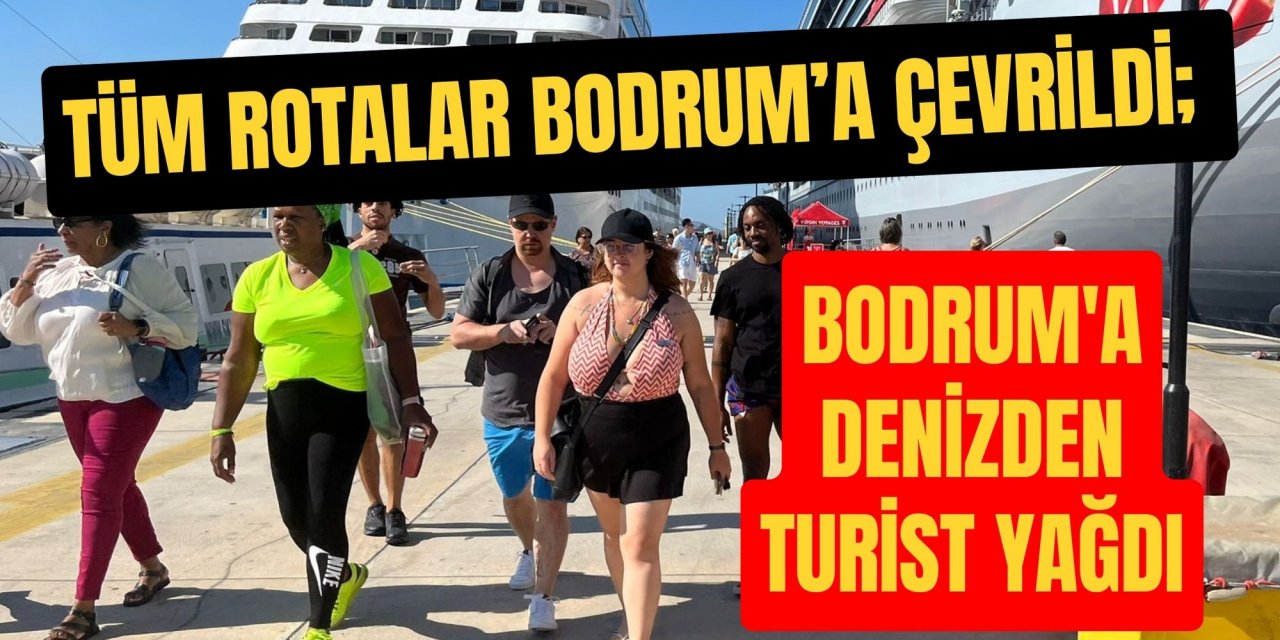 Tüm rotalar Bodrum’a çevrildi; Bodrum'a denizden turist yağdı