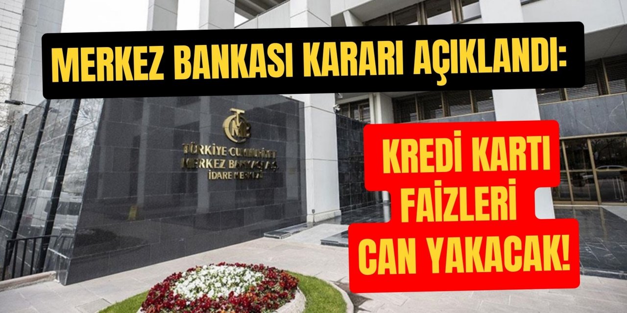 Merkez Bankası kararı açıklandı: Kredi kartı faizleri can yakacak!