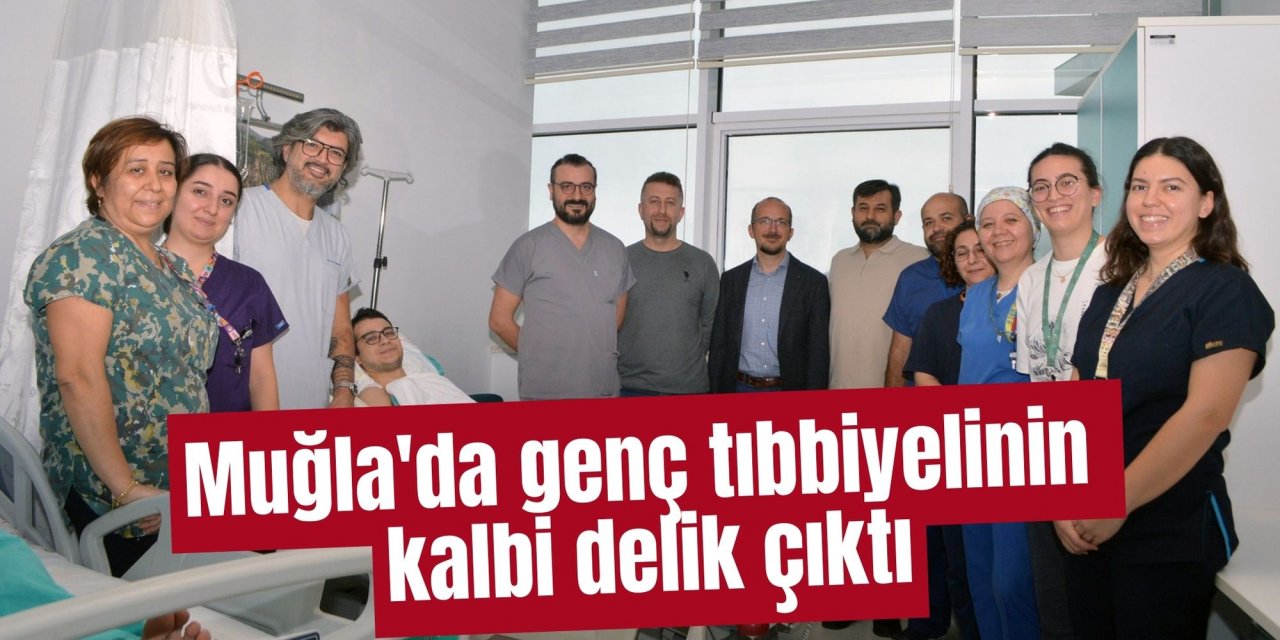 Muğla'da genç tıbbiyelinin kalbi delik çıktı