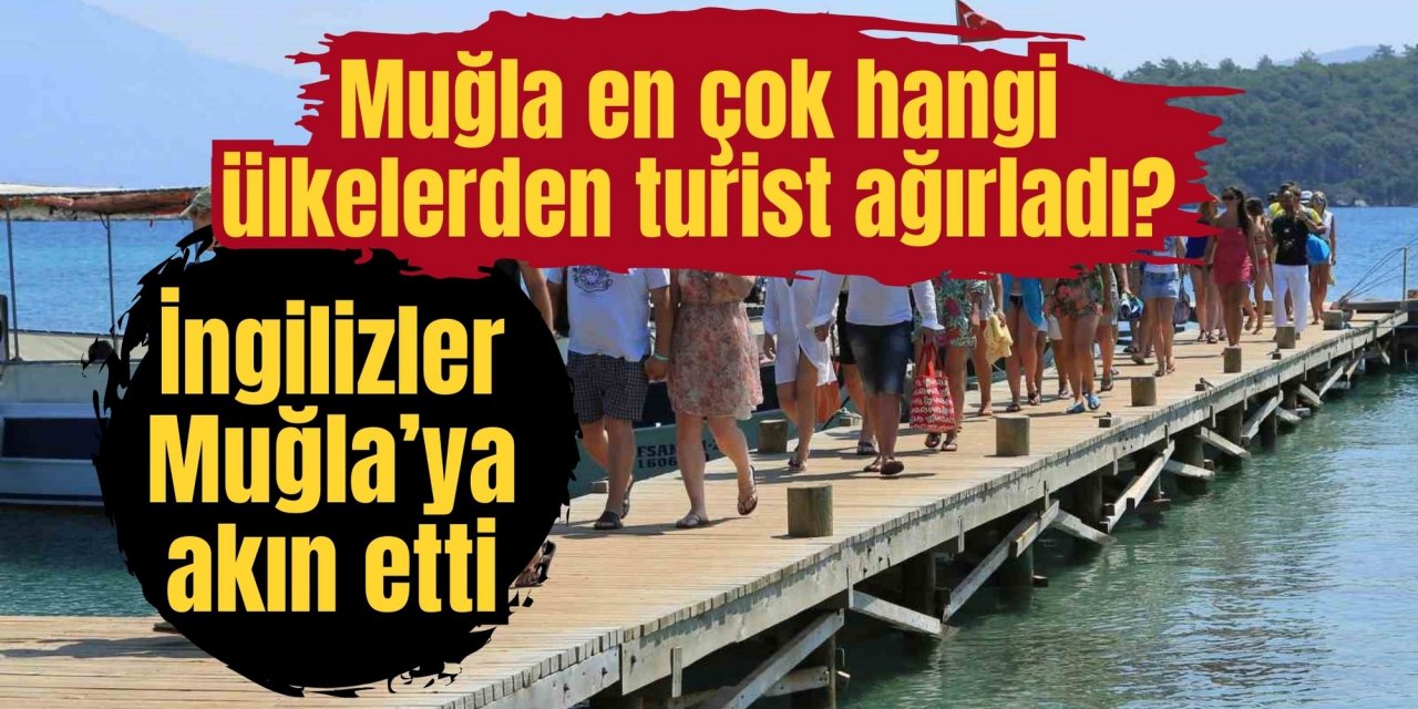 Muğla en çok hangi ülkelerden turist ağırladı? İngilizler Muğla’ya akın etti
