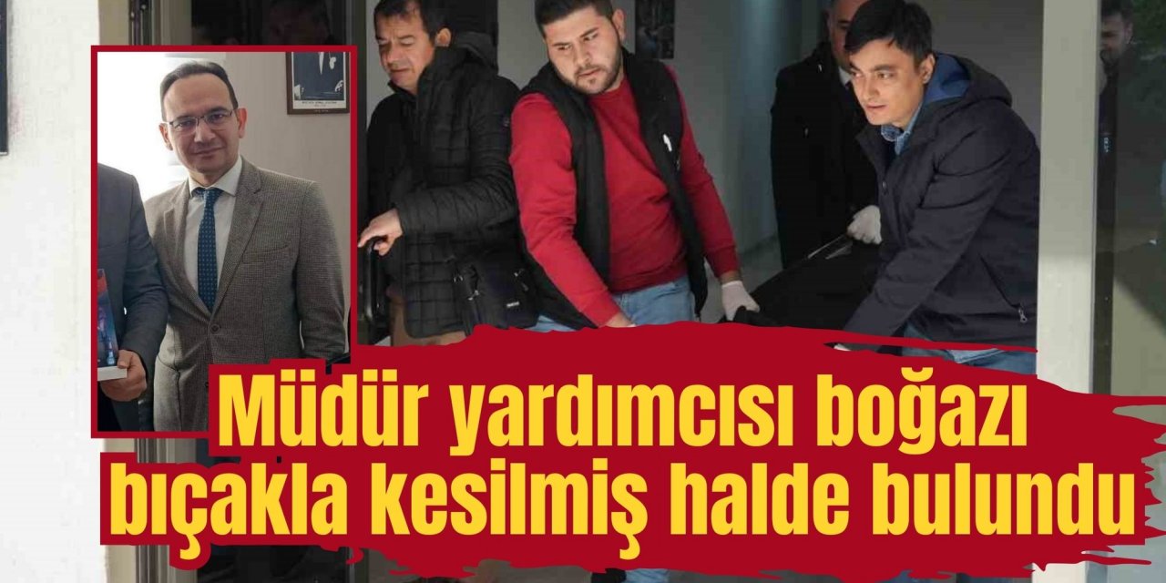 Müdür yardımcısı boğazı bıçakla kesilmiş halde bulundu