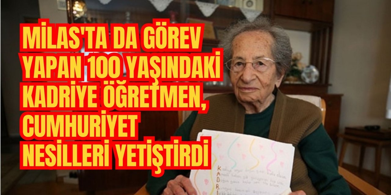 Milas'ta da görev yapan 100 yaşındaki Kadriye öğretmen, Cumhuriyet nesilleri yetiştirdi