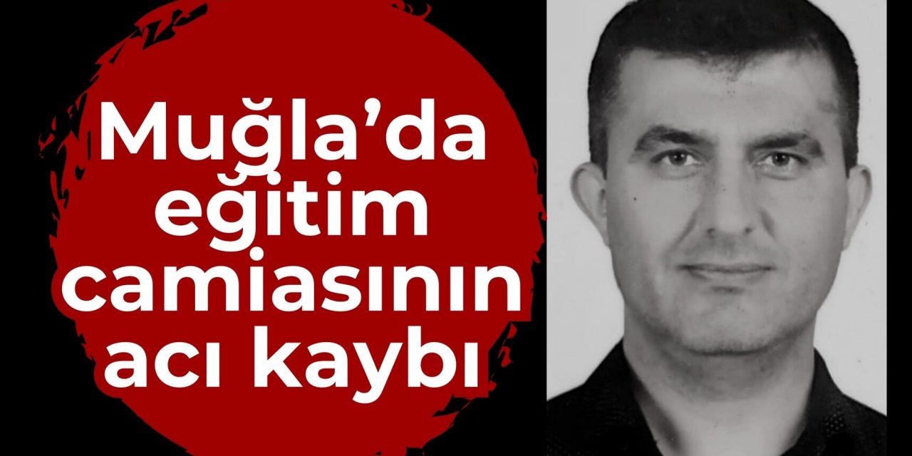 Muğla’da eğitim camiasının acı kaybı