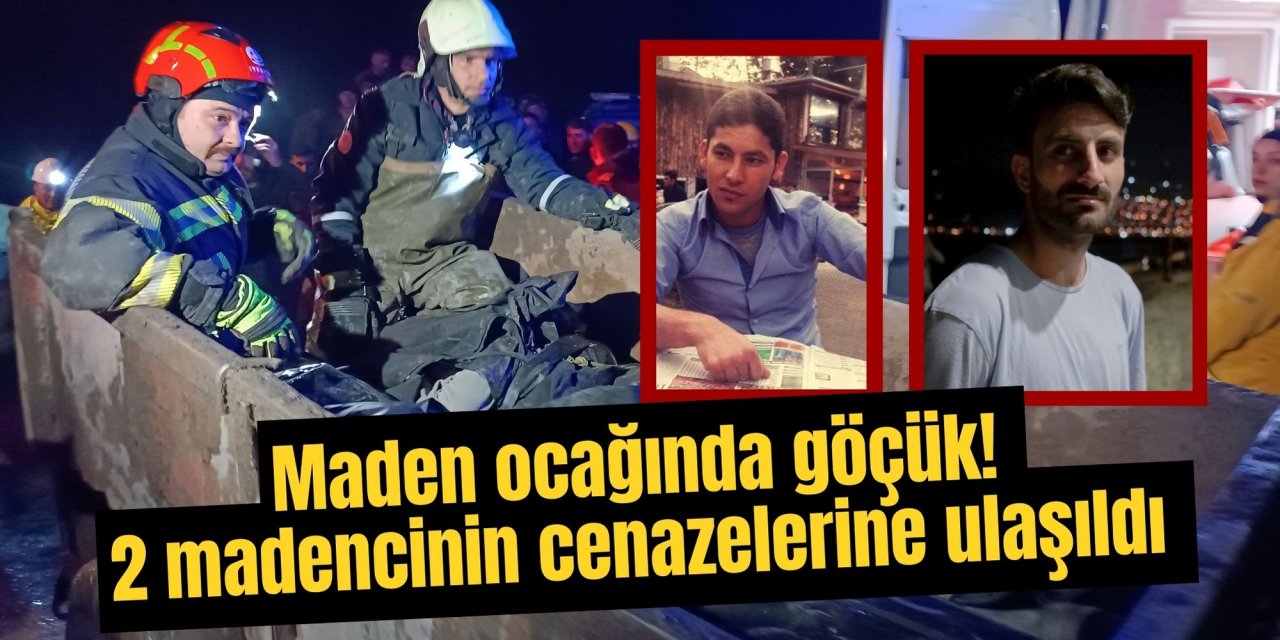 Maden ocağında göçük! 2 madencinin cenazelerine ulaşıldı