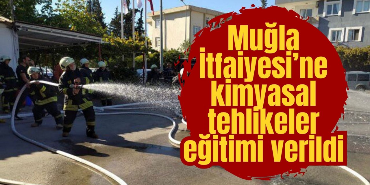 Muğla İtfaiyesi’ne kimyasal tehlikeler eğitimi verildi