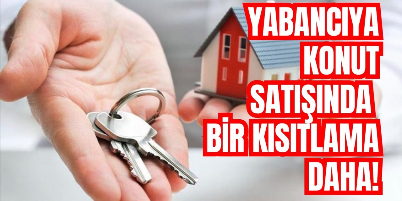 Yabancıya konut satışında bir kısıtlama daha!