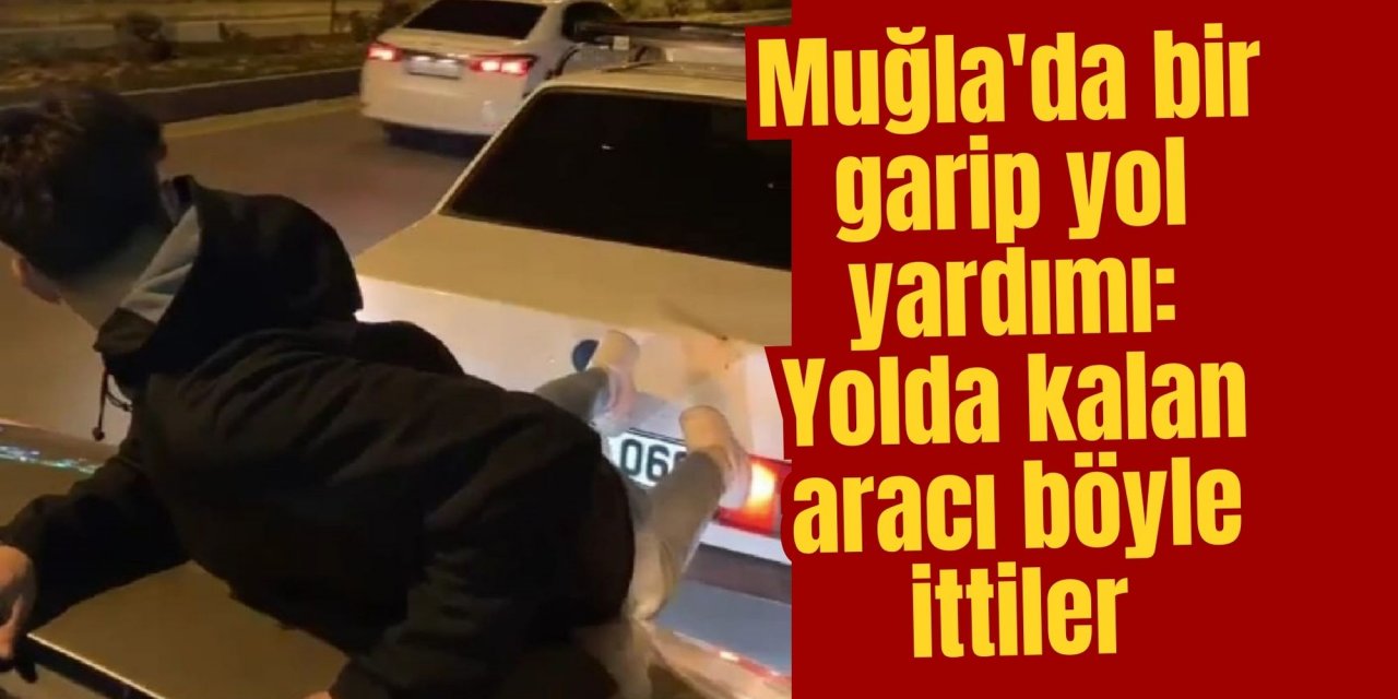 Muğla'da bir garip yol yardımı: Yolda kalan aracı böyle ittiler
