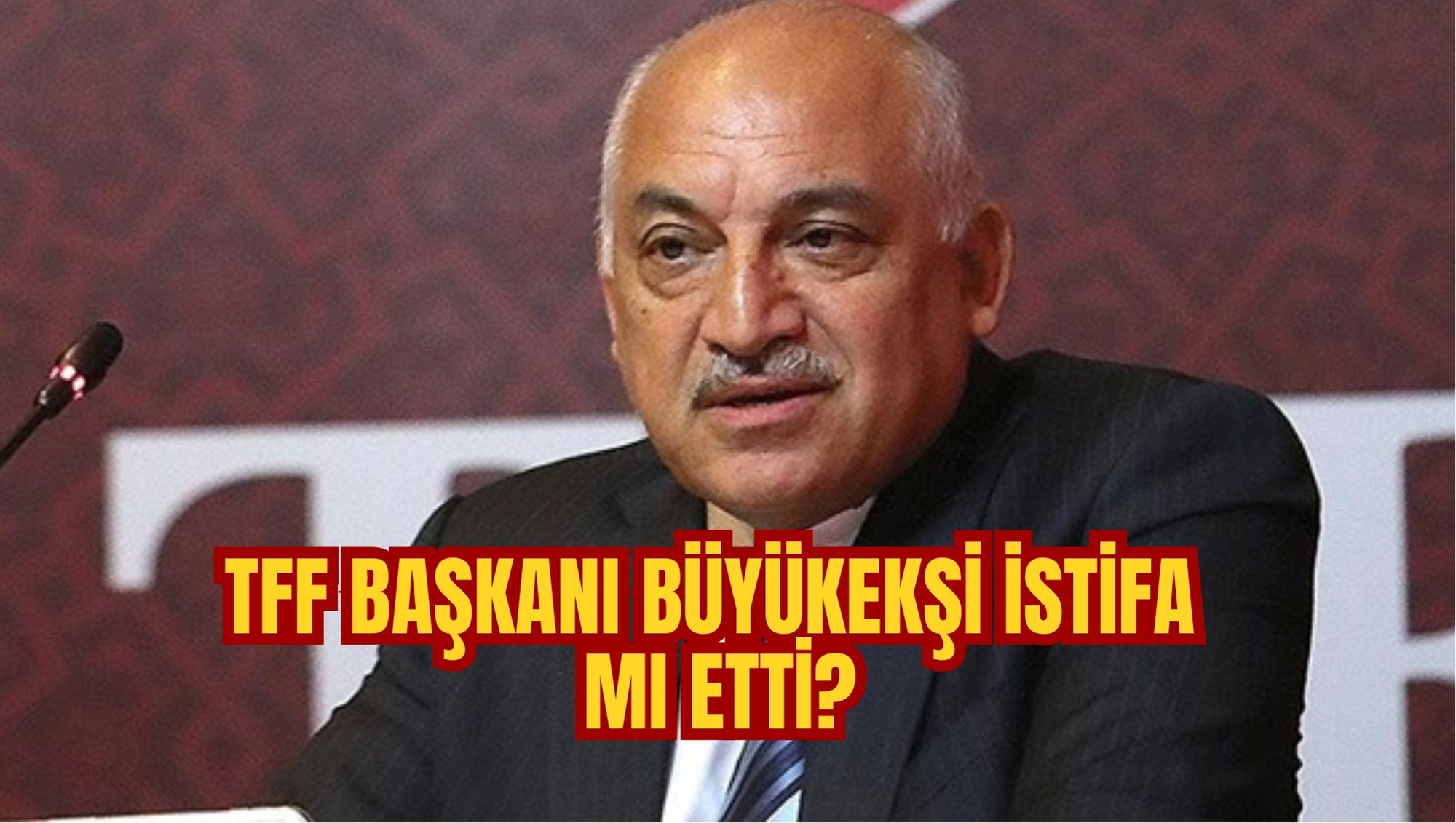 TFF BAŞKANI BÜYÜKEKŞİ İSTİFA MI ETTİ?