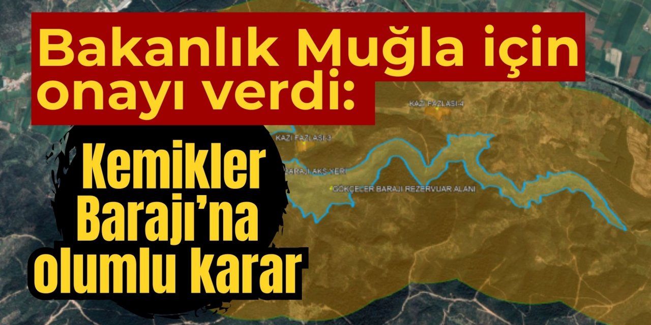 Bakanlık Muğla için onayı verdi: Kemikler Barajı’na olumlu karar