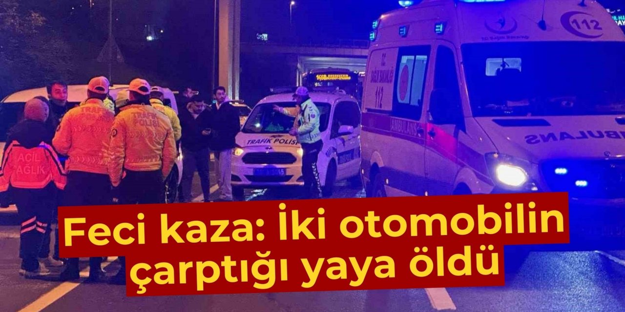 Feci kaza: Iki otomobilin çarptığı yaya hayatını kaybetti