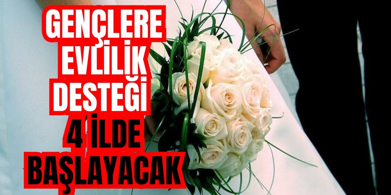 Gençlere evlilik desteği 4 ilde başlayacak