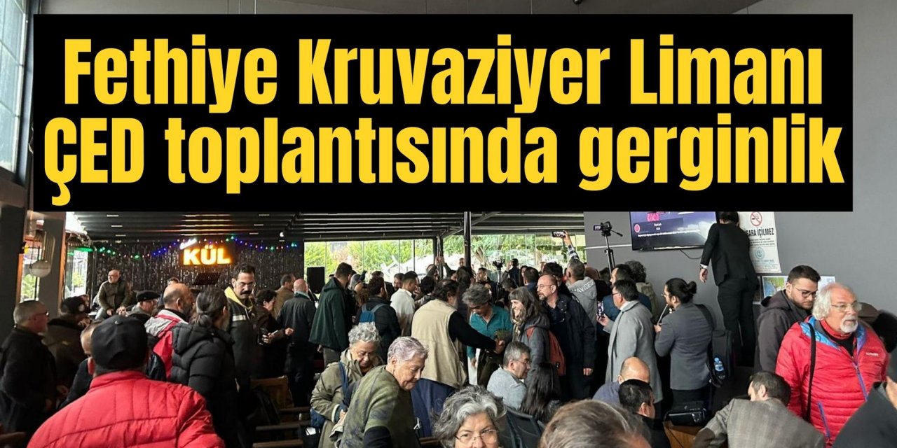 Fethiye Kruvaziyer Limanı ÇED toplantısında gerginlik
