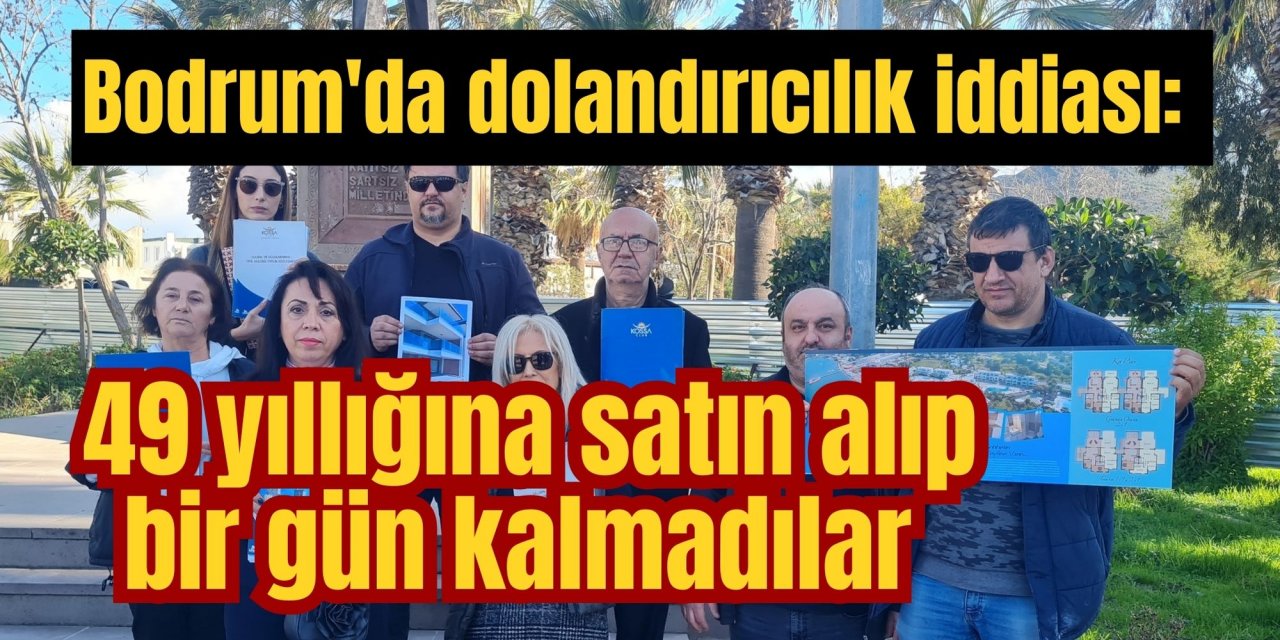 Bodrum'da dolandırıcılık iddiası: 49 yıllığına satın alıp bir gün kalmadılar