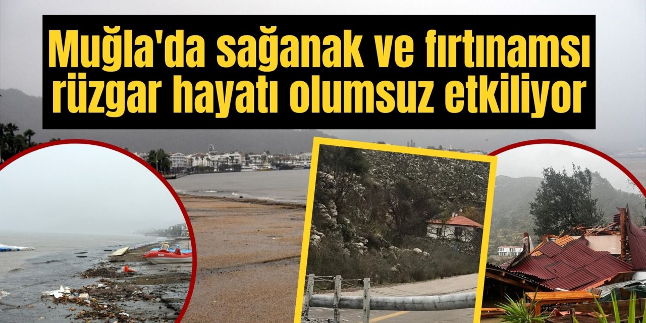 Muğla'da sağanak ve fırtınamsı rüzgar hayatı olumsuz etkiliyor
