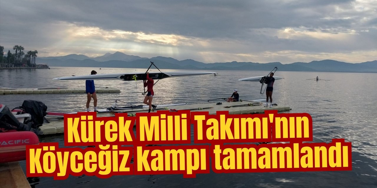 Kürek Milli Takımı'nın Köyceğiz kampı tamamlandı