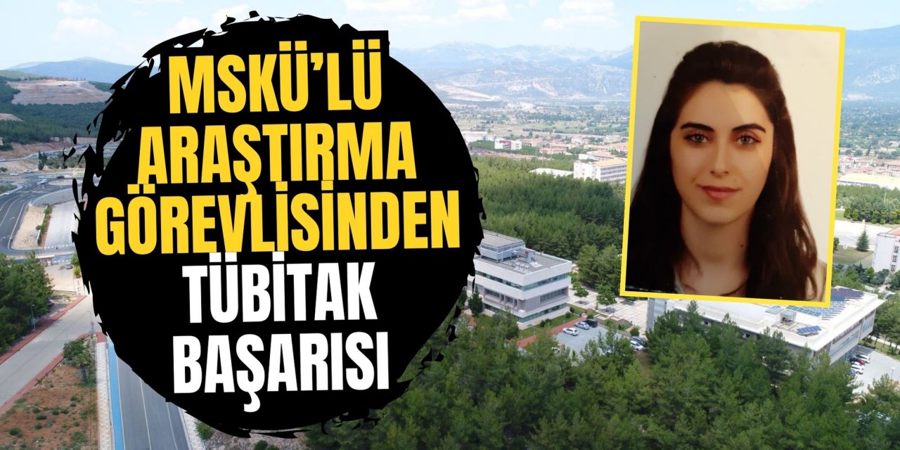 MSKÜ’LÜ ARAŞTIRMA GÖREVLİSİNDEN TÜBİTAK BAŞARISI