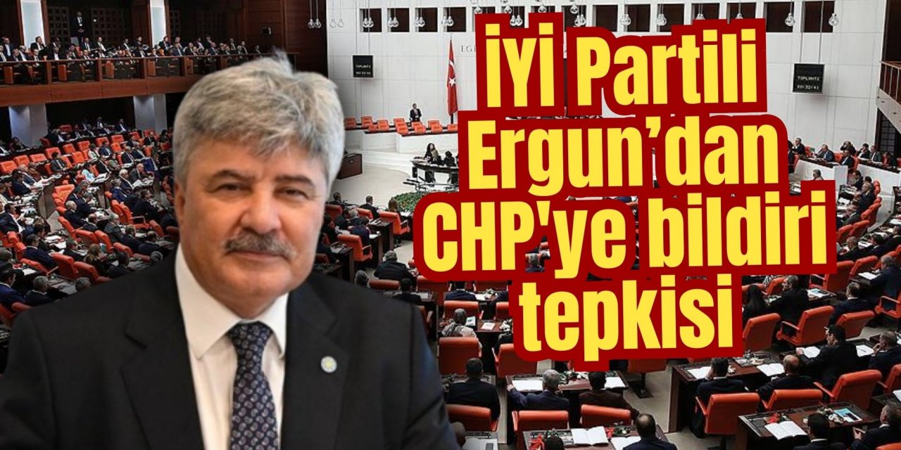 İYİ Partili Ergun’dan CHP'ye bildiri tepkisi