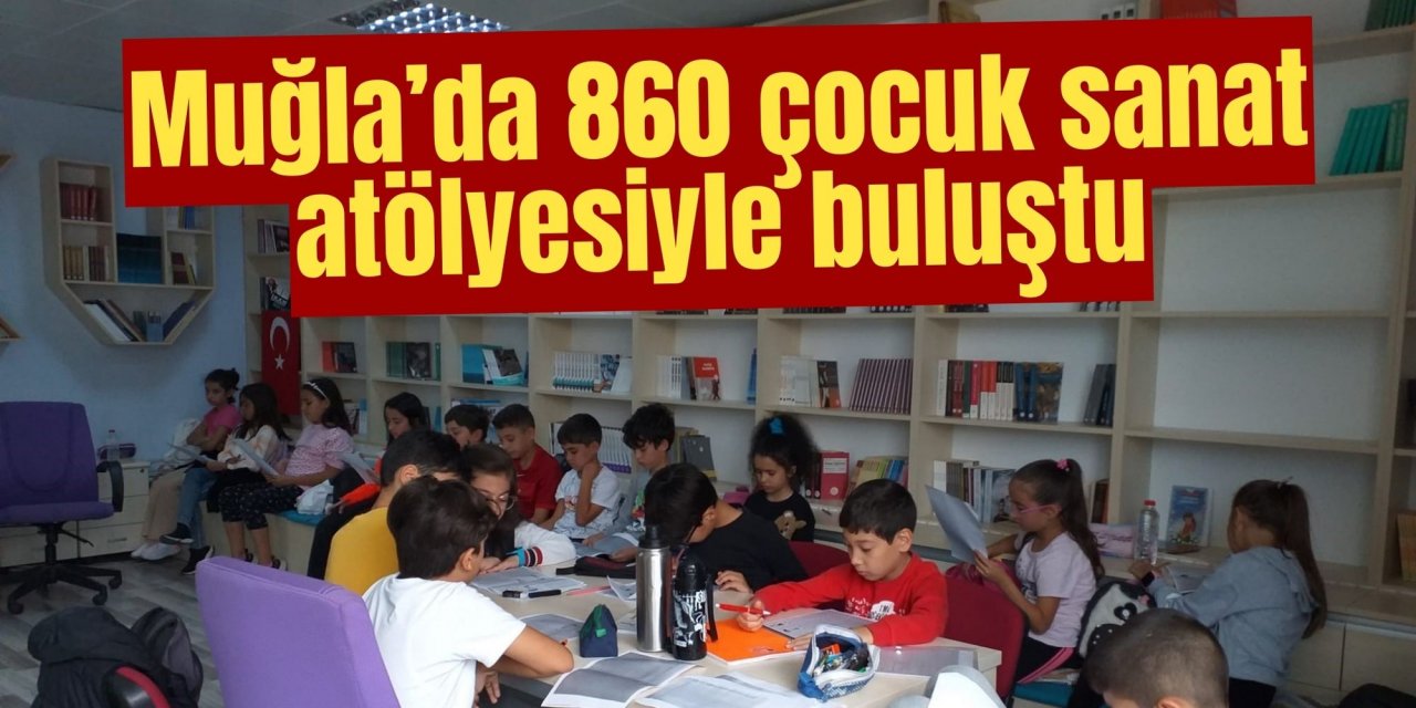 Muğla’da 860 çocuk sanat atölyesiyle buluştu