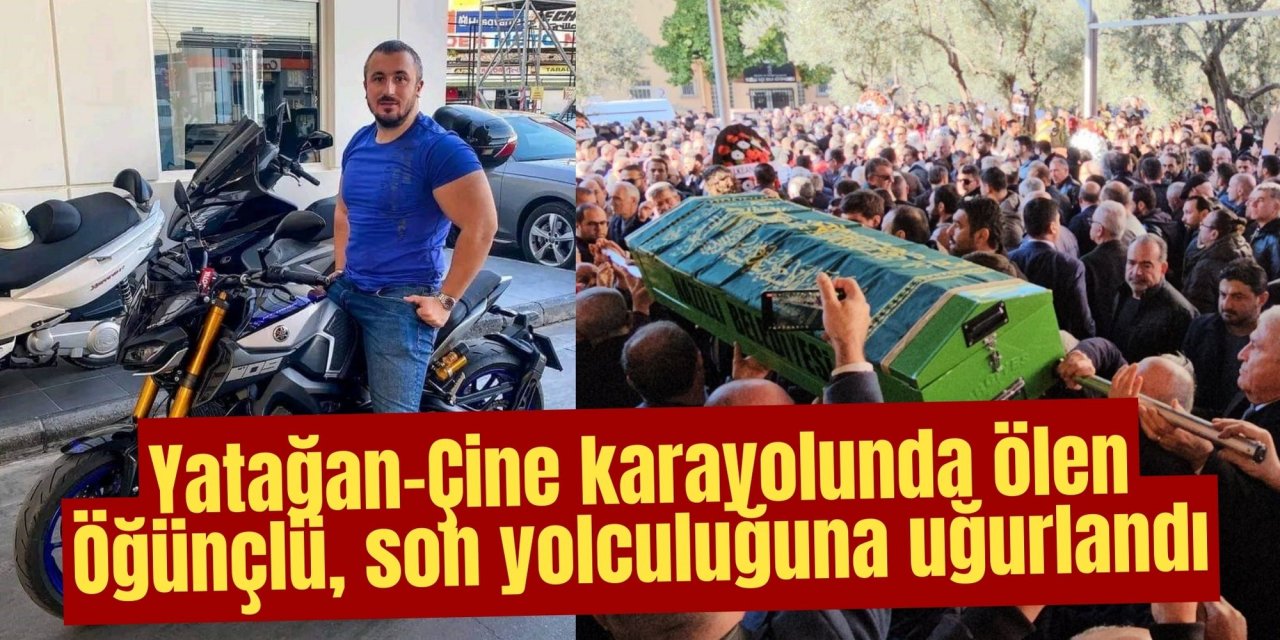 Yatağan-Çine karayolunda ölen Öğünçlü, son yolculuğuna uğurlandı