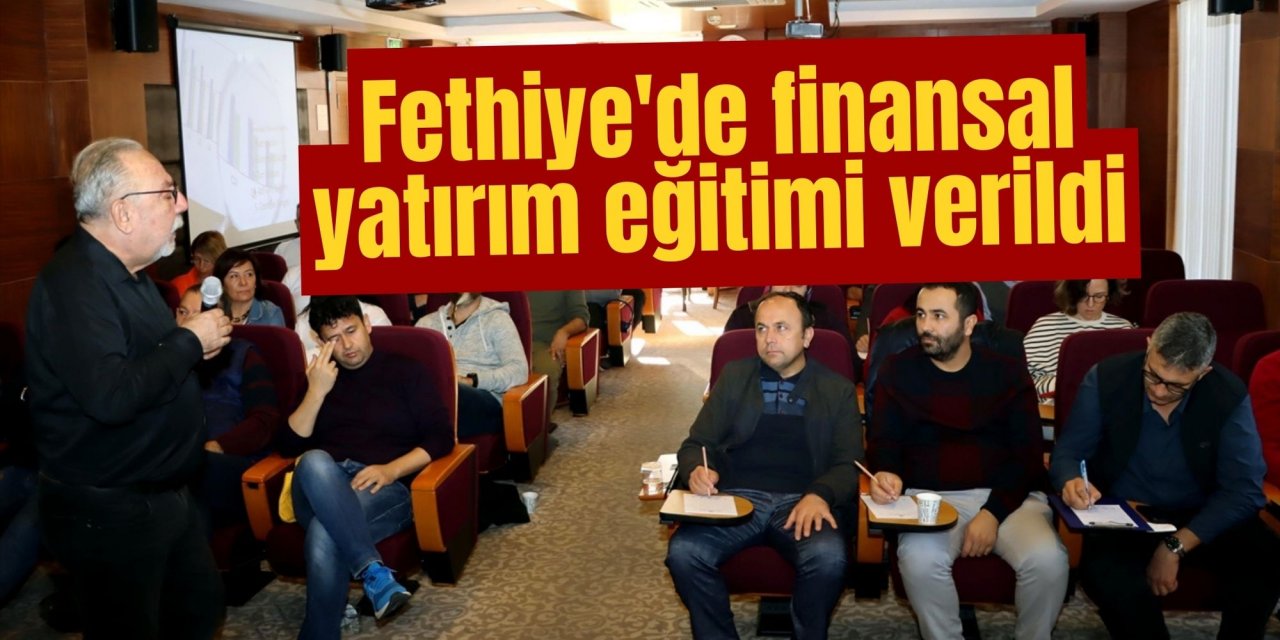 Fethiye'de finansal yatırım eğitimi verildi