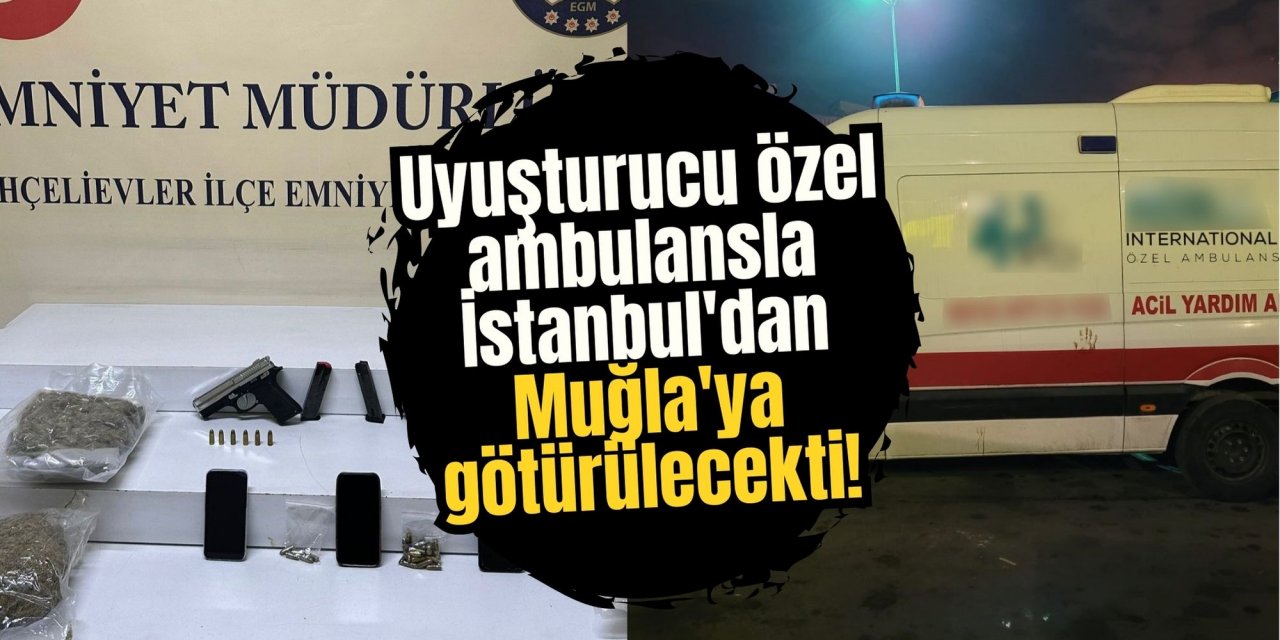 Uyuşturucu özel ambulansla İstanbul'dan Muğla'ya götürülecekti! 4 sağlık çalışanı yakalandı