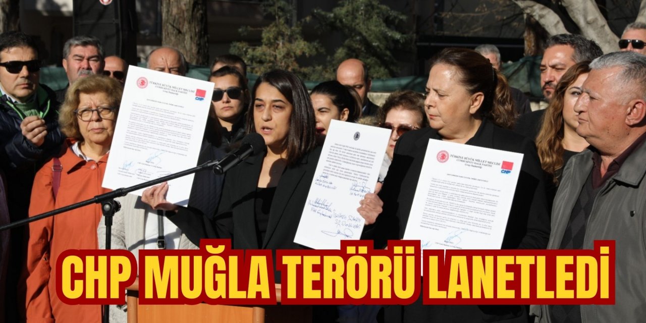 CHP MUĞLA TERÖRÜ LANETLEDİ