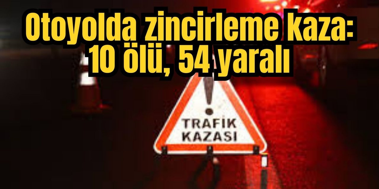 Otoyolda zincirleme kaza: 10 ölü, 54 yaralı