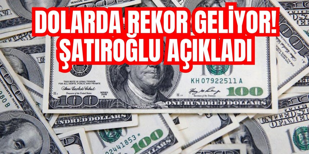 Dolarda rekor geliyor! Şatıroğlu açıkladı